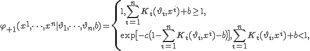 \varphi_{+1}(x^1, \dots, x^n | \vartheta_1,
\dots, \vartheta_n, b) = \left\{
\begin{array}{l}
1, ~ \sum_{i=1}^n K_i(\vartheta_i, x^i) + b \ge 1, \\
\exp{\bigl[-c\bigl(1 - \sum_{i=1}^n K_i(\vartheta_i, x^i) - b \bigr)\bigr]}, ~ \sum_{i=1}^n K_i(\vartheta_i, x^i) + b < 1, \\
\end{array}
\right.